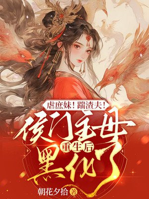 虐庶妹踹渣夫侯门主母重生后黑化了免费阅读