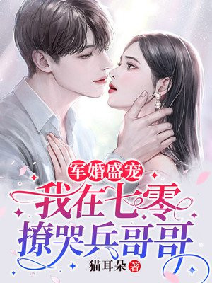 军婚盛宠我在七零撩哭兵哥哥全文免费
