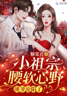 小祖宗腰软心野薄爷沦陷了嘛