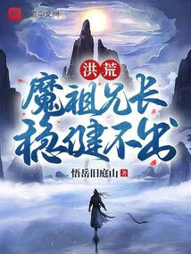 洪荒:魔祖兄长,稳健不出小说